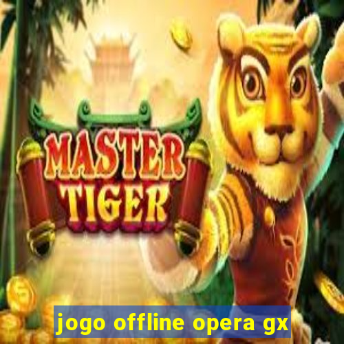 jogo offline opera gx